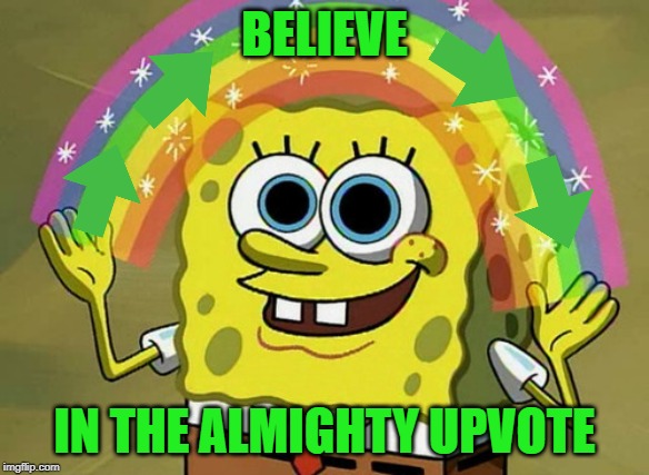 How they sparkle and swim! | BELIEVE; IN THE ALMIGHTY UPVOTE | image tagged in memes,imagination spongebob,upvotes,begging | made w/ Imgflip meme maker