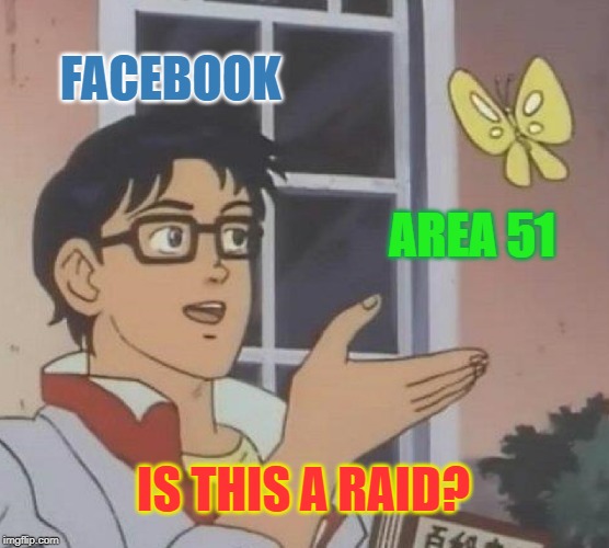 Half a million people won't notice the government moved all the aliens to a different location | FACEBOOK; AREA 51; IS THIS A RAID? | image tagged in memes,is this a pigeon,area 51,facebook,raid | made w/ Imgflip meme maker
