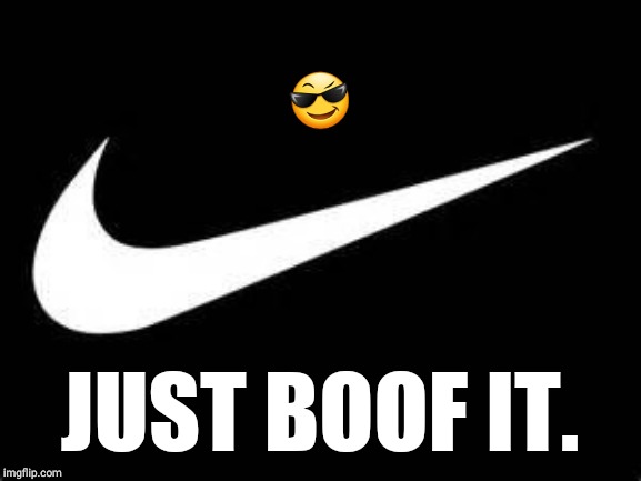 Nike Swoosh  | 😎; JUST BOOF IT. | image tagged in nike swoosh | made w/ Imgflip meme maker