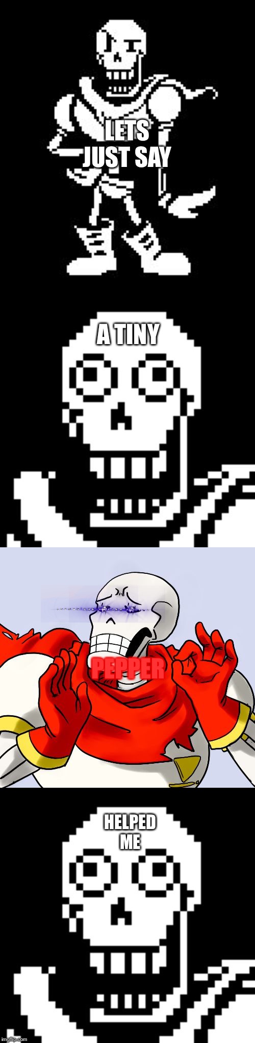 LETS JUST SAY A TINY PEPPER HELPED ME | image tagged in never forgetti papyrus,papyrus undertale,papyrus just right | made w/ Imgflip meme maker