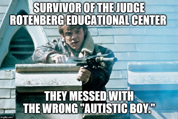 Mick Travis Fights Back | SURVIVOR OF THE JUDGE ROTENBERG EDUCATIONAL CENTER; THEY MESSED WITH THE WRONG "AUTISTIC BOY." | image tagged in mick travis fights back,school sponsored child abuse,not really that funny | made w/ Imgflip meme maker