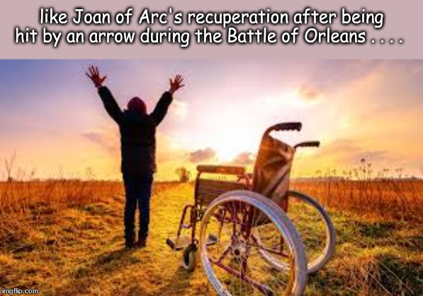 like Joan of Arc's recuperation after being hit by an arrow during the Battle of Orleans . . . . | image tagged in memes,history,history channel | made w/ Imgflip meme maker