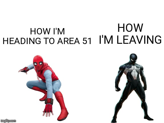 Area 51 Expectations | HOW I'M LEAVING; HOW I'M HEADING TO AREA 51 | image tagged in blank white template,spiderman,area 51,memes | made w/ Imgflip meme maker