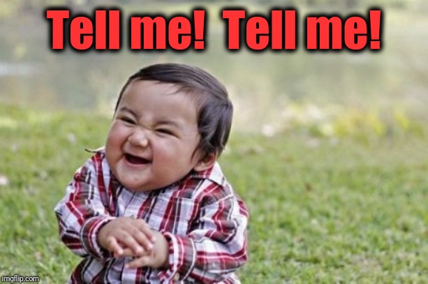 Evil Toddler Meme | Tell me!  Tell me! | image tagged in memes,evil toddler | made w/ Imgflip meme maker