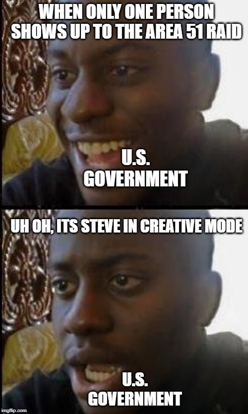 Disappointed Black Guy | WHEN ONLY ONE PERSON SHOWS UP TO THE AREA 51 RAID; U.S. GOVERNMENT; UH OH, ITS STEVE IN CREATIVE MODE; U.S. GOVERNMENT | image tagged in disappointed black guy | made w/ Imgflip meme maker