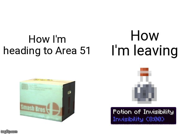 Another Area 51 Meme | How I'm leaving; How I'm heading to Area 51 | image tagged in blank white template,area 51,memes,minecraft,metal gear solid | made w/ Imgflip meme maker