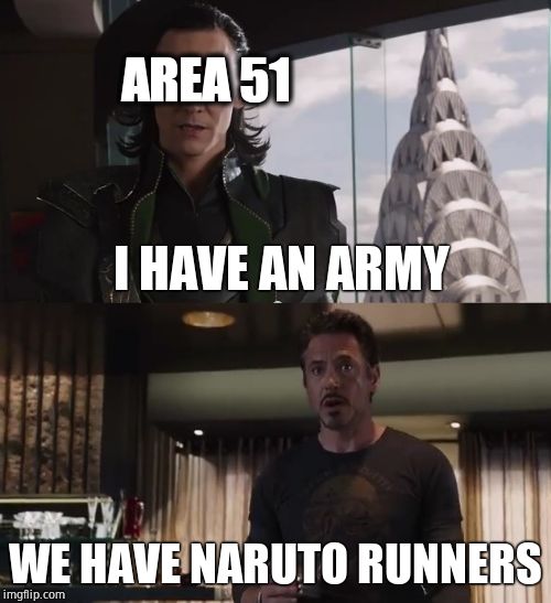 Naruto Runners vs Area 51 | AREA 51; I HAVE AN ARMY; WE HAVE NARUTO RUNNERS | image tagged in i have an army | made w/ Imgflip meme maker