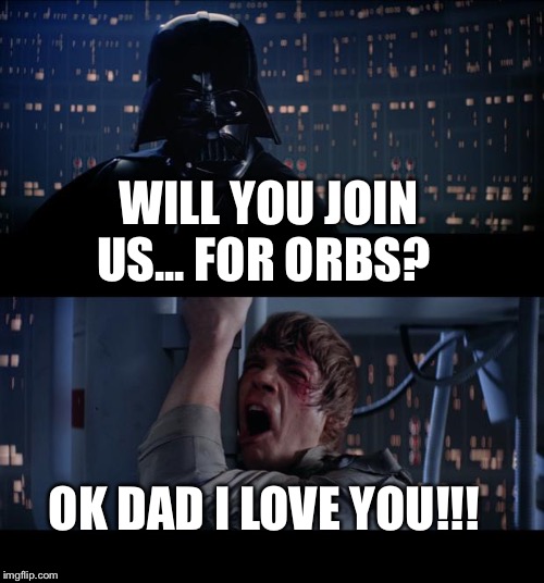 Join The Orb Side | WILL YOU JOIN US... FOR ORBS? OK DAD I LOVE YOU!!! | image tagged in memes,star wars no,orbs | made w/ Imgflip meme maker