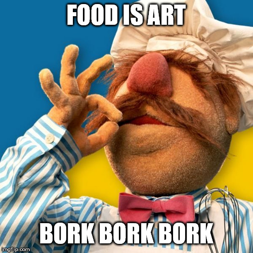 Swedish Chef | FOOD IS ART BORK BORK BORK | image tagged in swedish chef | made w/ Imgflip meme maker