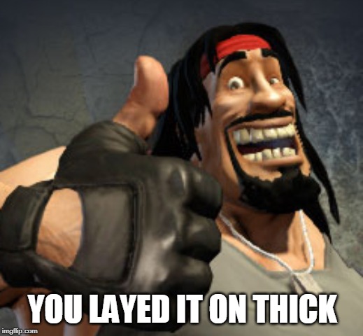 YOU LAYED IT ON THICK | made w/ Imgflip meme maker