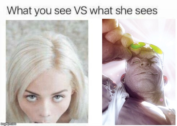 What you see vs what she sees.