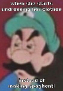 when she starts undressing her clothes; instead of making spaghenti | image tagged in luigi | made w/ Imgflip meme maker