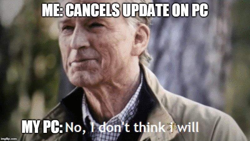 No, i dont think i will | ME: CANCELS UPDATE ON PC; MY PC: | image tagged in no i dont think i will | made w/ Imgflip meme maker