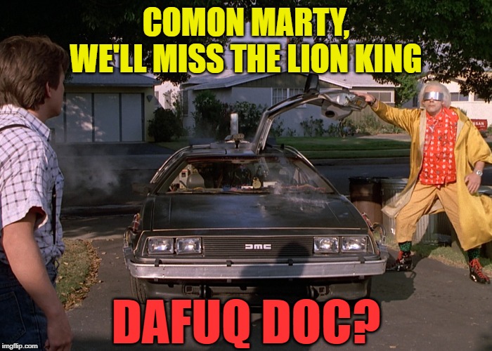 COMON MARTY, WE'LL MISS THE LION KING DAFUQ DOC? | made w/ Imgflip meme maker