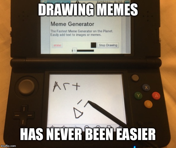 Drawing memes on my 3DS | DRAWING MEMES; HAS NEVER BEEN EASIER | image tagged in art,3ds | made w/ Imgflip meme maker