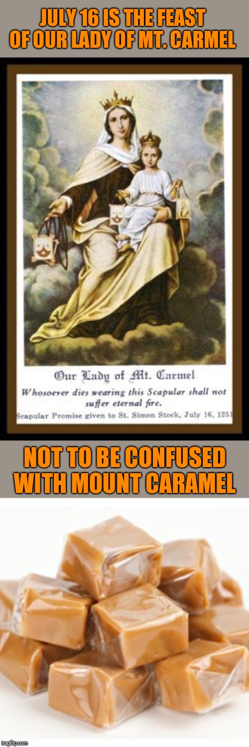 JULY 16 IS THE FEAST OF OUR LADY OF MT. CARMEL; NOT TO BE CONFUSED WITH MOUNT CARAMEL | made w/ Imgflip meme maker
