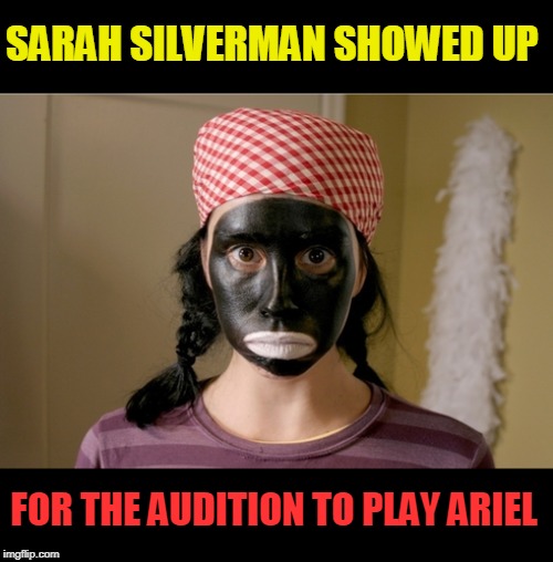 It's ok Sarah, it's only racist when non Dems do it. You should have your own Nike line. | SARAH SILVERMAN SHOWED UP; FOR THE AUDITION TO PLAY ARIEL | image tagged in politics,the little mermaid,blackface,silverman,hypocrisy | made w/ Imgflip meme maker