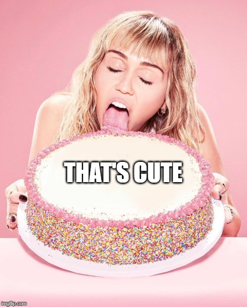 Miley Cyrus Cake | THAT'S CUTE | image tagged in miley cyrus cake | made w/ Imgflip meme maker