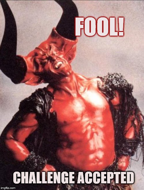 Laughing satan | FOOL! CHALLENGE ACCEPTED | image tagged in laughing satan | made w/ Imgflip meme maker