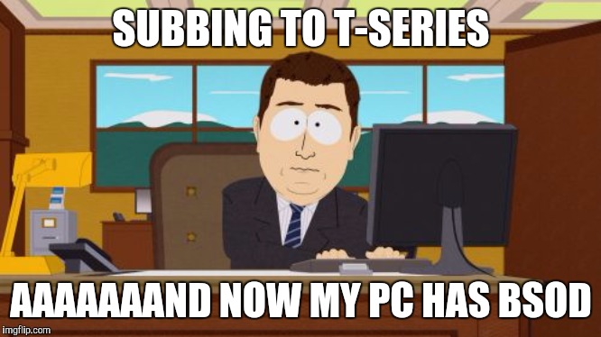 Aaaaand Its Gone |  SUBBING TO T-SERIES; AAAAAAAND NOW MY PC HAS BSOD | image tagged in memes,aaaaand its gone,t-series,t series,pewdiepie,blue screen of death | made w/ Imgflip meme maker