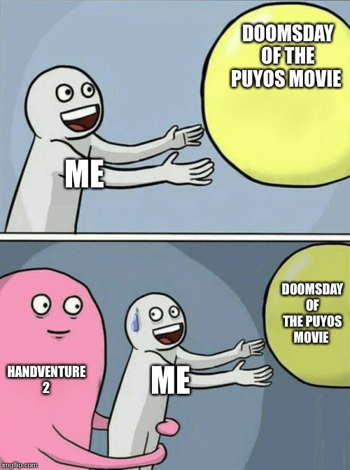 Running Away Balloon Meme | DOOMSDAY OF THE PUYOS MOVIE; ME; DOOMSDAY OF THE PUYOS MOVIE; HANDVENTURE 2; ME | image tagged in memes,running away balloon | made w/ Imgflip meme maker