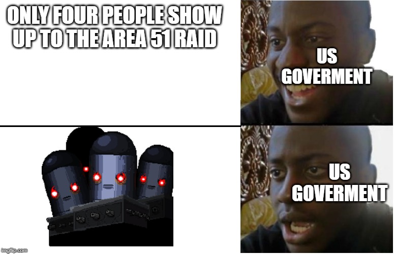 Disappointed Black Guy | ONLY FOUR PEOPLE SHOW UP TO THE AREA 51 RAID; US GOVERMENT; US GOVERMENT | image tagged in disappointed black guy | made w/ Imgflip meme maker