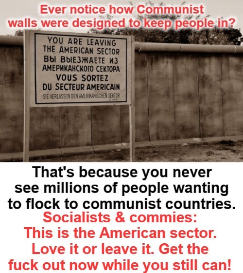 Ever notice how Communist walls were designed to keep people in? | image tagged in berlin wall,gtfo,walls,communism socialism,democratic socialism,cultural marxism | made w/ Imgflip meme maker