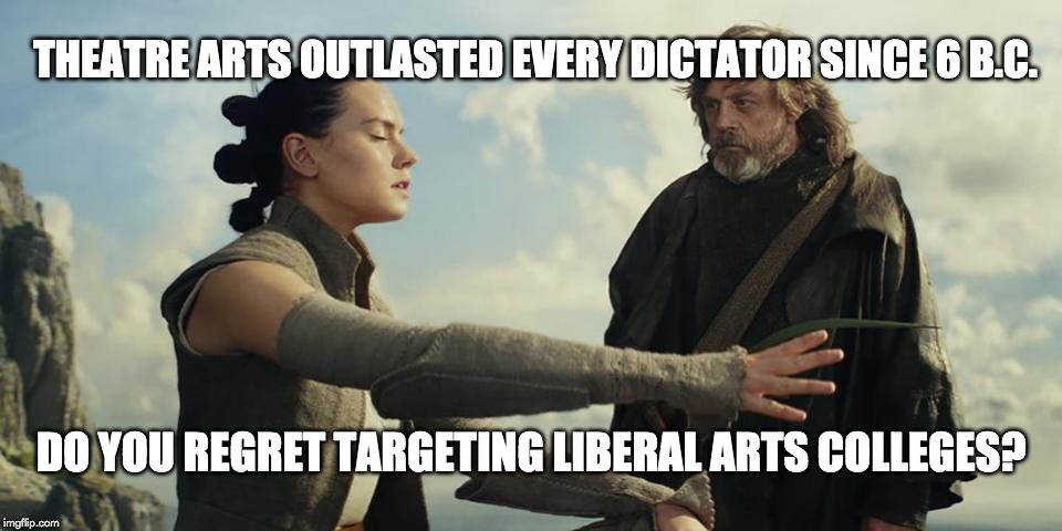 Reality Stars #realitycheck | THEATRE ARTS OUTLASTED EVERY DICTATOR SINCE 6 B.C. DO YOU REGRET TARGETING LIBERAL ARTS COLLEGES? | image tagged in reality check,artists,winning,political meme,college liberal | made w/ Imgflip meme maker