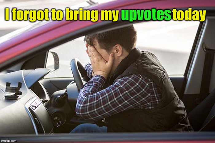 I forgot to bring my upvotes today upvotes | made w/ Imgflip meme maker
