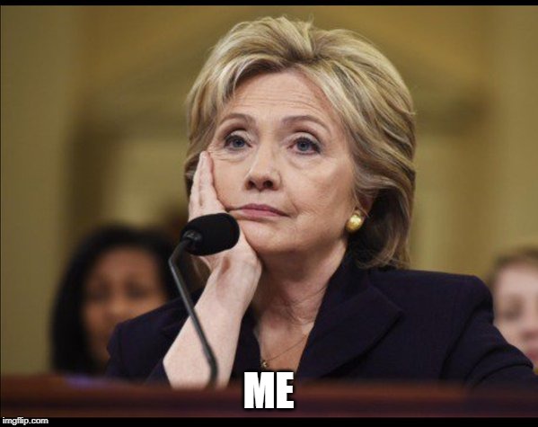 Bored Hillary | ME | image tagged in bored hillary | made w/ Imgflip meme maker