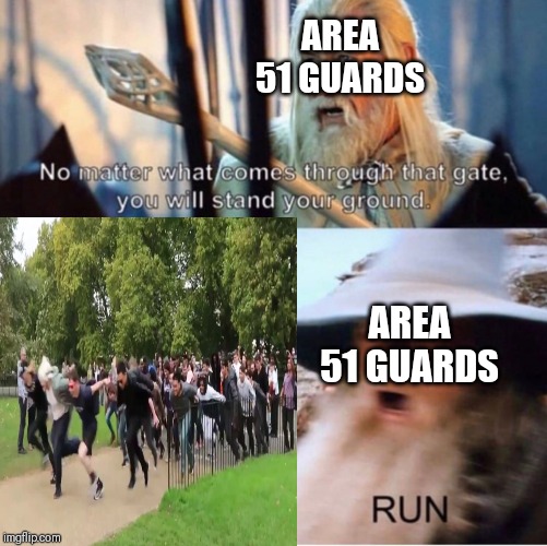 Storming area 51?  ARE YOU SERIOUS PEOPLE?!?! |  AREA 51 GUARDS; AREA 51 GUARDS | image tagged in memes,stand your ground,run,funny,area 51,aliens | made w/ Imgflip meme maker