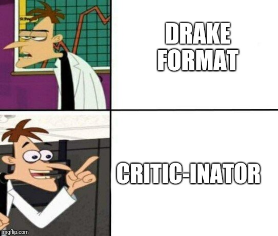 Drake but it's Doofenshmirtz | DRAKE FORMAT; CRITIC-INATOR | image tagged in drake but it's doofenshmirtz | made w/ Imgflip meme maker