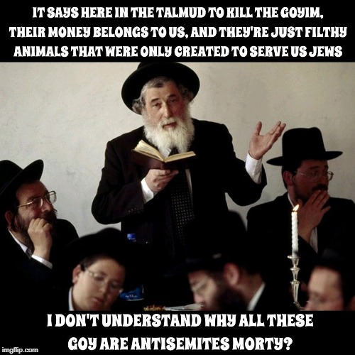 I Don't Understand Why All These Goy Are Antisemites | image tagged in jew,jews,talmud | made w/ Imgflip meme maker