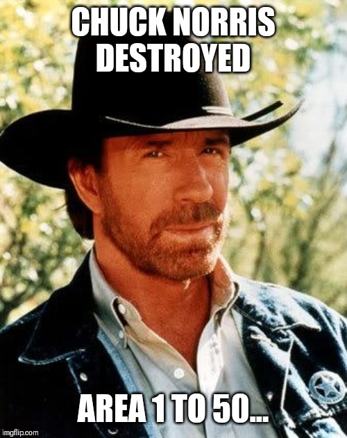 Chuck Norris | CHUCK NORRIS DESTROYED; AREA 1 TO 50... | image tagged in memes,chuck norris | made w/ Imgflip meme maker