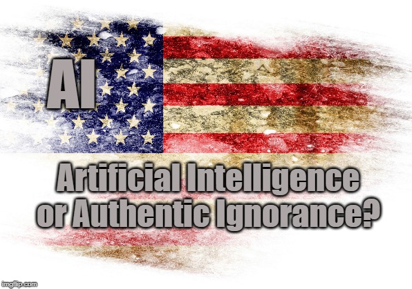 Perfecting the Science | AI; Artificial Intelligence or Authentic Ignorance? | image tagged in usa,electorate,plutocracy | made w/ Imgflip meme maker