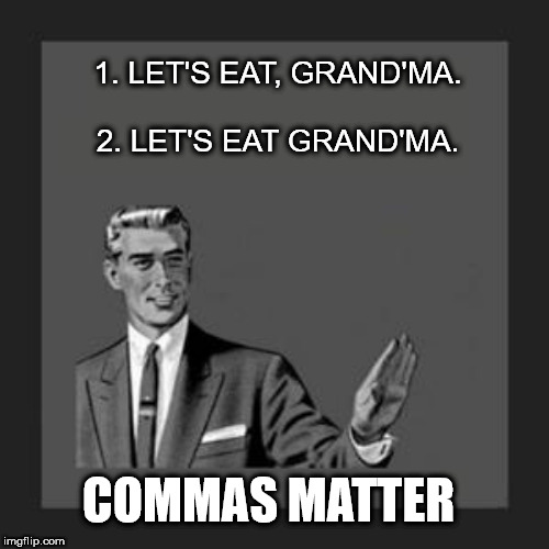 grammar is important for diet |  1. LET'S EAT, GRAND'MA.

                        
2. LET'S EAT GRAND'MA. COMMAS MATTER | image tagged in grammar guy,comma,grandma | made w/ Imgflip meme maker