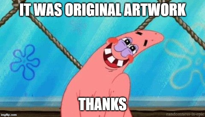 Blushing Patrick | IT WAS ORIGINAL ARTWORK THANKS | image tagged in blushing patrick | made w/ Imgflip meme maker
