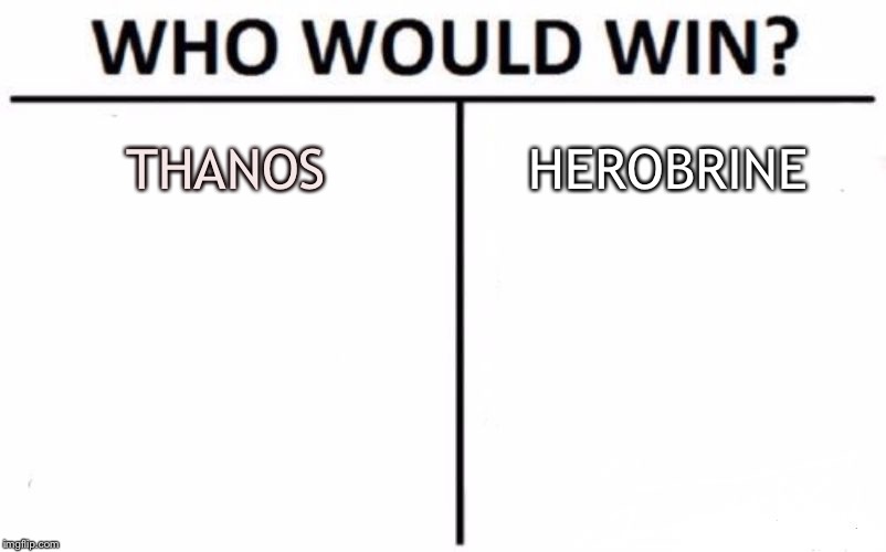 Who Would Win? Meme | THANOS; HEROBRINE | image tagged in memes,who would win | made w/ Imgflip meme maker