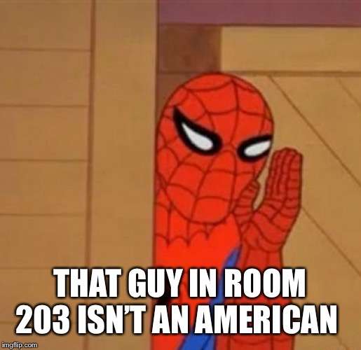 Spider-Man Whisper | THAT GUY IN ROOM 203 ISN’T AN AMERICAN | image tagged in spider-man whisper | made w/ Imgflip meme maker