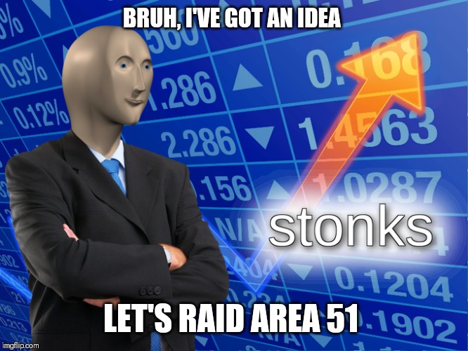 Stonk | BRUH, I'VE GOT AN IDEA; LET'S RAID AREA 51 | image tagged in stonk | made w/ Imgflip meme maker