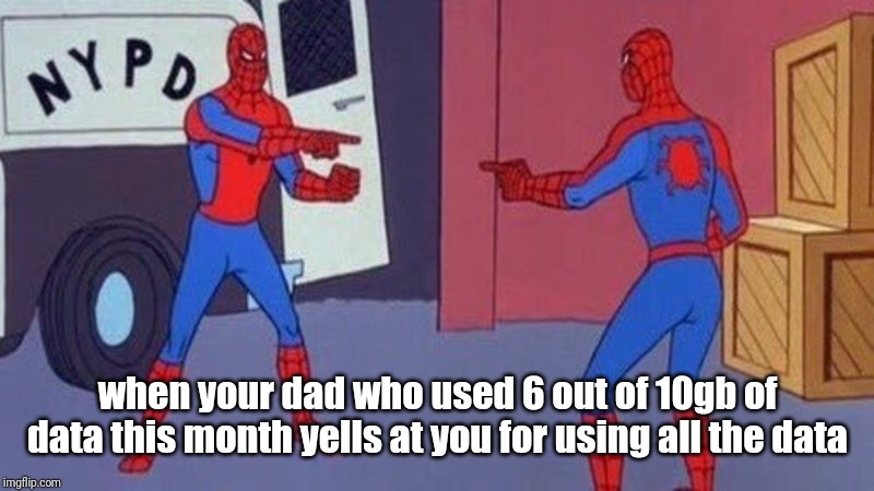 spiderman pointing at spiderman | when your dad who used 6 out of 10gb of data this month yells at you for using all the data | image tagged in spiderman pointing at spiderman | made w/ Imgflip meme maker