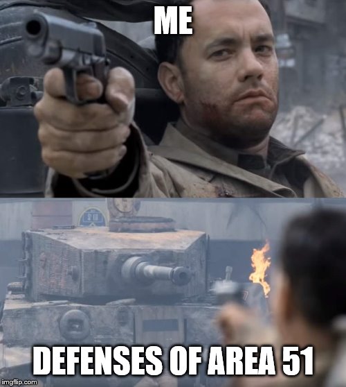 Saving private ryan | ME; DEFENSES OF AREA 51 | image tagged in saving private ryan | made w/ Imgflip meme maker