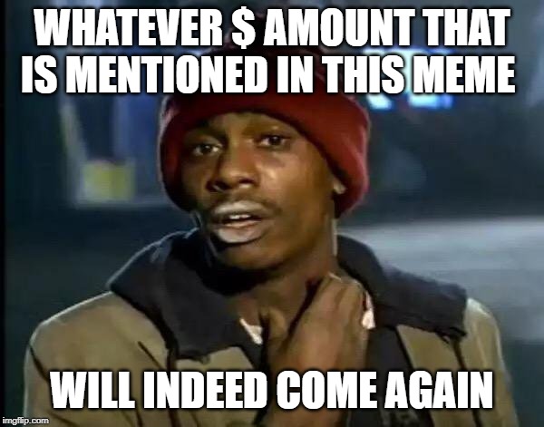 Y'all Got Any More Of That Meme | WHATEVER $ AMOUNT THAT IS MENTIONED IN THIS MEME; WILL INDEED COME AGAIN | image tagged in memes,y'all got any more of that,ethtrader | made w/ Imgflip meme maker