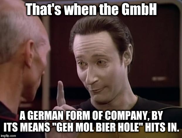 Data insufficient  | That's when the GmbH A GERMAN FORM OF COMPANY, BY ITS MEANS "GEH MOL BIER HOLE" HITS IN. | image tagged in data insufficient | made w/ Imgflip meme maker