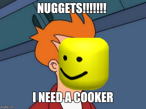 Futurama Fry Meme | NUGGETS!!!!!!! I NEED A COOKER | image tagged in memes,futurama fry | made w/ Imgflip meme maker