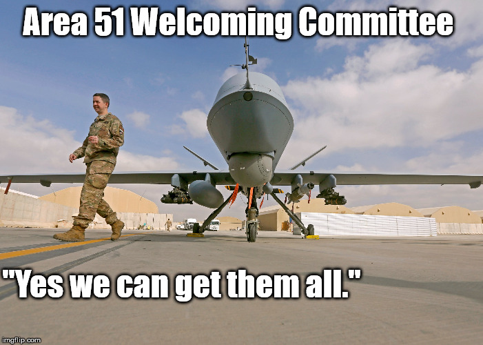 Welcome All! | Area 51 Welcoming Committee; "Yes we can get them all." | image tagged in area 51,drone | made w/ Imgflip meme maker