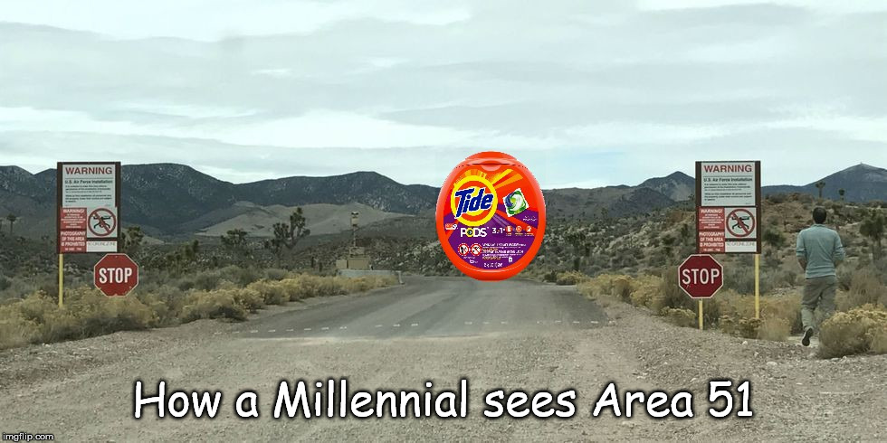 The New Challange | How a Millennial sees Area 51 | image tagged in tide pod challenge,area 51 | made w/ Imgflip meme maker
