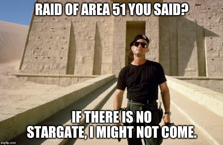 No Stargate at Area 51 ~ no Party | RAID OF AREA 51 YOU SAID? IF THERE IS NO STARGATE, I MIGHT NOT COME. | image tagged in stargate,area 51 | made w/ Imgflip meme maker