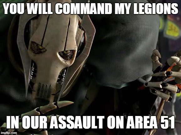General Grievous Collection | YOU WILL COMMAND MY LEGIONS IN OUR ASSAULT ON AREA 51 | image tagged in general grievous collection | made w/ Imgflip meme maker