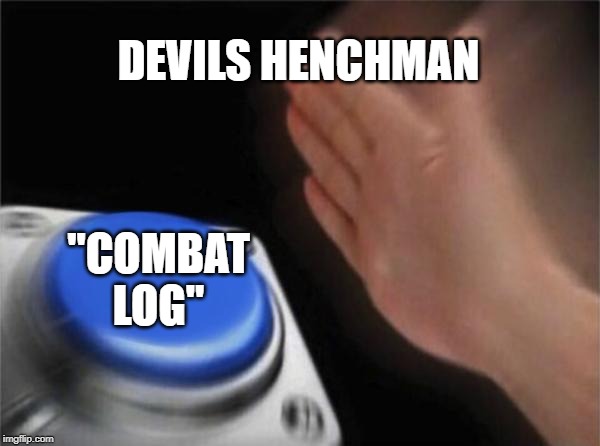 Blank Nut Button | DEVILS HENCHMAN; "COMBAT LOG" | image tagged in memes,blank nut button | made w/ Imgflip meme maker